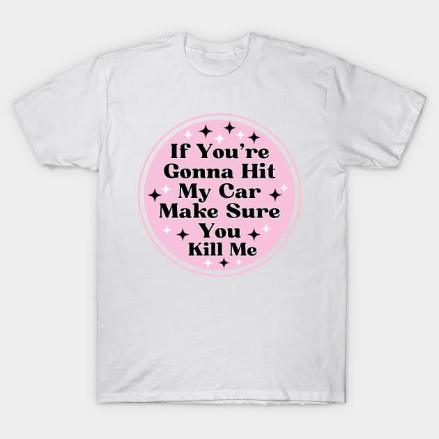 if you’re gonna hit my car make sure you kill me, Funny Car Bumper T-Shirt by yass-art